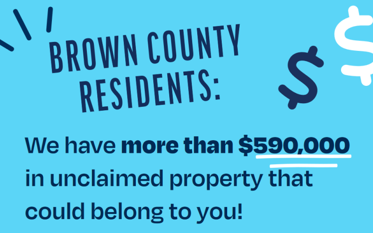 Message on blue background: Brown County Residents: We have more than $590,000 in unclaimed property that could belong to you!